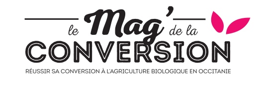 Le Mag' de la Conversion - Réussir sa conversion à l'Agriculture Biologique en Occitanie.
